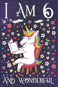 Paperback I am 6 and Wonderful: A Happy 6th Birthday Journal for Girls - Cute Unicorn Birthday Notebook for 6 Year Old Girl or Daughter with Story Spa Book