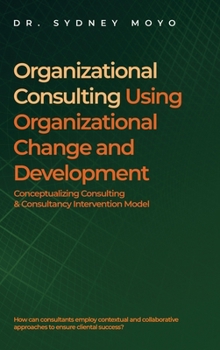 Hardcover Organizational Consulting Using Organizational Change And Development: Conceptualizing Consulting & Consultancy Intervention Model Book