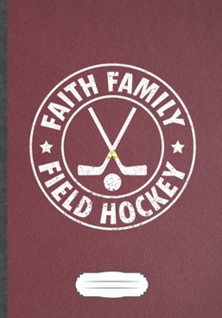 Paperback Faith Family Field Hockey: Funny Lined Notebook Journal For Ice Hockey Fan, Field Hockey Player, Inspirational Saying Unique Special Birthday Gif Book