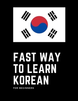 Paperback Fast way to learn korean for beginners: Learn the Korean language in a fun, easy and fast way for beginners Book