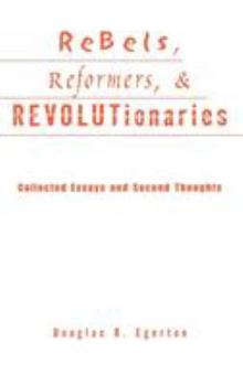 Hardcover Rebels, Reformers, & Revolutionaries: Collected Essays and Second Thoughts Book