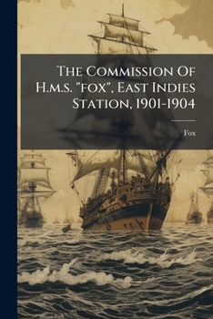 Paperback The Commission Of H.m.s. "fox", East Indies Station, 1901-1904 Book