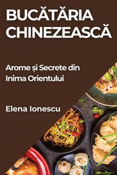 Paperback Bucătăria Chinezească: Arome și Secrete din Inima Orientului [Romanian] Book