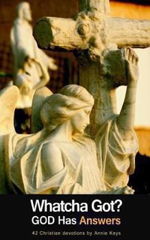 Paperback Whatcha Got? GOD Has Answers: 42 Christian Devotions Book