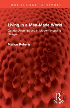 Hardcover Living in a Man-Made World: Gender Assumptions in Modern Housing Design Book