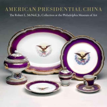 American Presidential China: The Robert L. Mcneil Jr., Collection at the Philadelphia Museum of Art