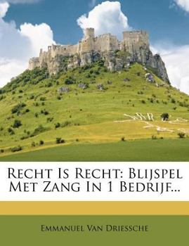 Paperback Recht Is Recht: Blijspel Met Zang in 1 Bedrijf... [Dutch] Book