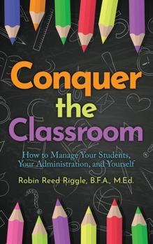 Paperback Conquer The Classroom: How to Manage Your Students, Your Administration, and Yourself Book