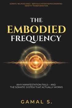 Paperback The Embodied Frequency: Why Manifestation Fails-And the Somatic System That Actually Works Book