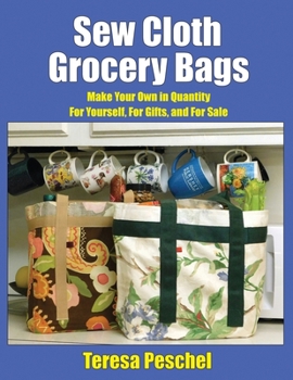 Paperback Sew Cloth Grocery Bags: Make Your Own in Quantity For Yourself, For Gifts, and For Sale Book