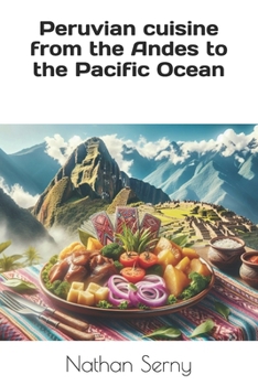 Peruvian cuisine: from the Andes to the Pacific Ocean