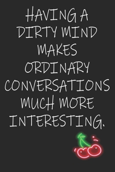 Having a Dirty Mind Makes Ordinary Conversations Much More Interesting: Funny Blank Lined Notebook | Blank Journal Makes a Great Gift for Amazing Partner | Better Than a Card