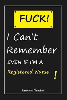 Paperback FUCK I Can't Remember EVEN IF I'M A Registered Nurse: An Organizer for All Your Passwords and Shity Shit with Unique Touch - Password Tracker - 120 Pa Book