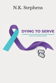 Paperback Dying to Serve: Confessions of Suicides (Attempted/Completed) Within Our Military Ranks Book
