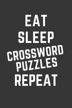 Eat Sleep Crossword Puzzles Repeat Notebook: Gift For Crossword Puzzles Lover, Lined Journal, 120 Pages, 6 x 9, Matte Finish