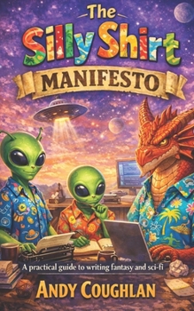 Paperback The Silly Shirt Manifesto: A practical guide to writing fantasy and sci-fi Book