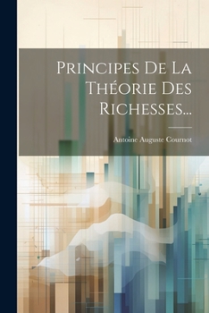 Paperback Principes De La Théorie Des Richesses... [French] Book