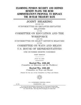 Paperback Examining pension security and defined benefit plans: the Bush administration's proposal to replace the 30-year Treasury rate Book