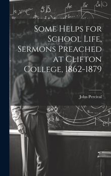 Hardcover Some Helps for School Life, Sermons Preached at Clifton College, 1862-1879 Book