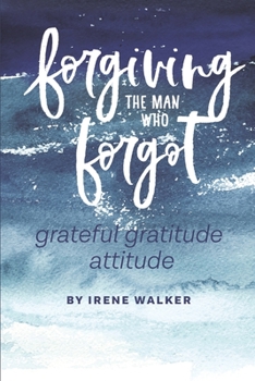Paperback Forgiving The Man Who Forgot: Grateful Gratitude Attitude Book