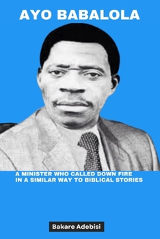 AYO BABALOLA: A minister who called down fire in a similar way to biblical stories