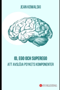 ID, Ego och Superego: Att Avslöja Psykets Komponenter (Swedish Edition)
