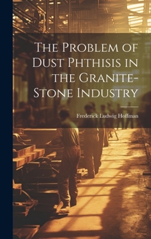 Hardcover The Problem of Dust Phthisis in the Granite-Stone Industry Book