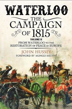 Waterloo: The Campaign of 1815. Volume II: From Waterloo to the Restoration of Peace in Europe - Book #2 of the Waterloo: The Campaign of 1815