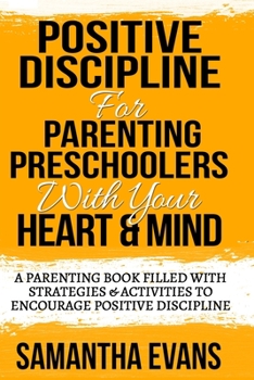 Positive Discipline for Parenting Preschoolers: Parenting Preschoolers With Your Your Heart & Mind (A Parenting Book Filled With Strategies & Activities To Encourage Positive Discipline