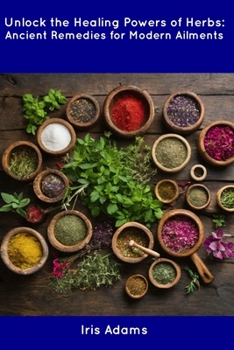 Paperback Unlock the Healing Powers of Herbs: Ancient Remedies for Modern Ailments Book