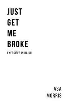 Paperback Just Get Me Broke.: Exercises in Haiku Book