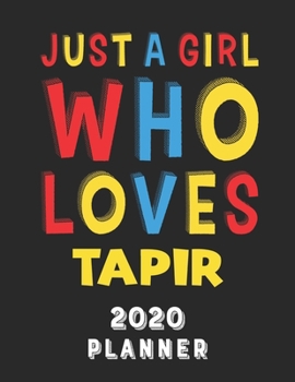 Just A Girl Who Loves Tapir 2020 Planner: Weekly Monthly 2020 Planner For Girl Women Who Loves Tapir 8.5x11 67 Pages