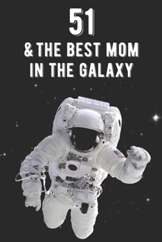 51 & The Best Mom In The Galaxy: Amazing Moms 51st Birthday 122 Page Diary Journal Notebook Planner Gift For Mothers Out Of This World