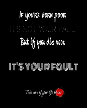 If you're born POOR, it's not your FAULT, but if you DIE poor, it's YOUR fault. Take CARE of your LIFE power: BLACK ? PAPER Composition Notebook for ... for Metallic Gel Pens or Neon Highlighter Ink