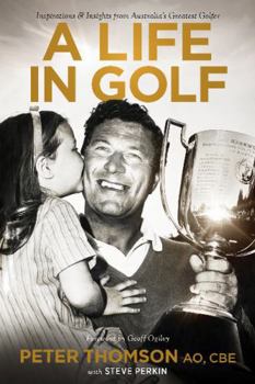 Paperback A Life in Golf: Inspirations & Insights from Australias Greatest Golfer Book