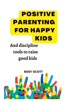 Paperback Positive Parenting Happy Kids: Discipline Tools To Raise Happy Kids. Book