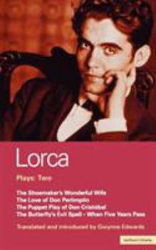 Lorca Plays: Two: The Shoemaker's Wonderful Wife, The Love of Don Perlimplin, The Puppet Play of Don Cristobal, The Butterfly's Evil Spell, and When Five Years Pass (World Dramatists)