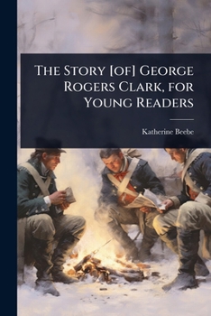 Paperback The Story [of] George Rogers Clark, for Young Readers Book