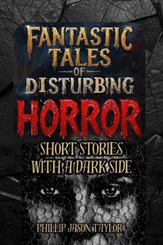 Fantastic Tales of Disturbing Horror: Short Stories with a Dark Side