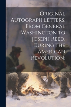 Paperback Original Autograph Letters, From General Washington to Joseph Reed, During the American Revolution; Book