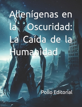 Paperback Alienígenas en la Oscuridad: La Caída de la Humanidad [Spanish] Book