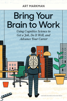 Hardcover Bring Your Brain to Work: Using Cognitive Science to Get a Job, Do It Well, and Advance Your Career Book