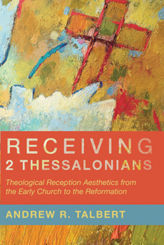 Paperback Receiving 2 Thessalonians: Theological Reception Aesthetics from the Early Church to the Reformation Book