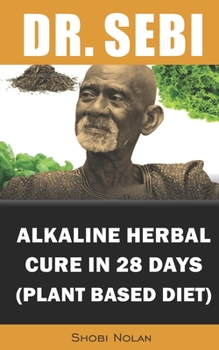 Paperback Dr. Sebi Alkaline Herbal Cure In 28 Days (PLANT BASED DIET): Reverse Disease & Heal The Electric Body & Mind (Dr. Sebi Cleansing Guide For Liver Rescu Book