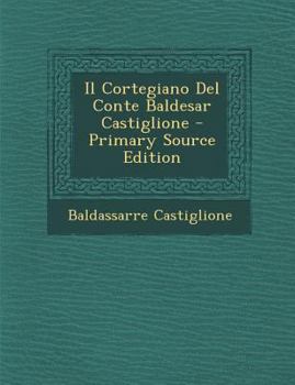 Paperback Il Cortegiano del Conte Baldesar Castiglione - Primary Source Edition [Italian] Book