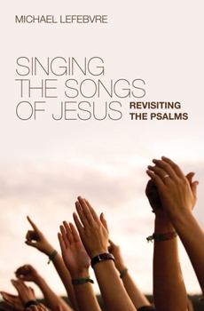 Paperback Singing the Songs of Jesus: Revisiting the Psalms Book