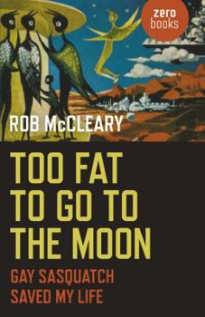 Paperback Too Fat to Go to the Moon: Gay Sasquatch Saved My Life Book