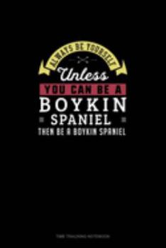 Paperback Always Be Yourself Unless You Can Be A Boykin Spaniel Then Be A Boykin Spaniel: Time Tracking Notebook Book