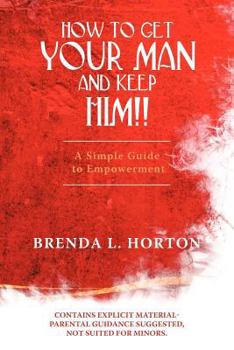 Paperback How to Get Your Man and Keep Him!! : A Simple Guide to Empowerment Book