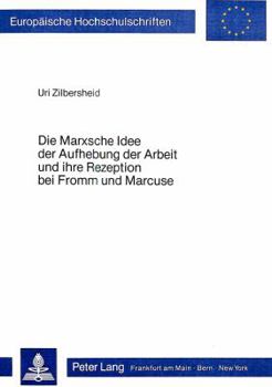 Paperback Die Marxsche Idee Der Aufhebung Der Arbeit Und Ihre Rezeption Bei Fromm Und Marcuse [German] Book